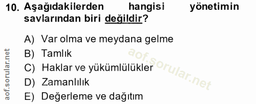 10. soru: Aşağıdakilerden hangisi yönetimin savlarından biri değildir? A) Var olma ve meydana gelme B) Tamlık C) Haklar ve yükü…