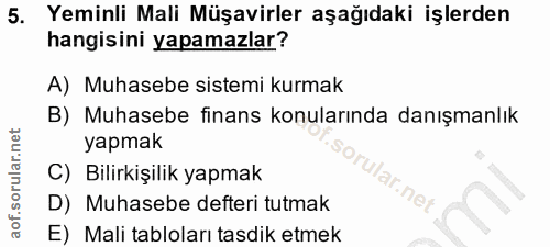 5. soru: Yeminli Mali Müşavirler aşağıdaki işlerden hangisini yapamazlar? A) Muhasebe sistemi kurmak B) Muhasebe finans konula…