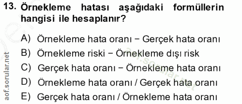 13. soru: Örnekleme hatası aşağıdaki formüllerin hangisi ile hesaplanır? A) Örnekleme hata oranı - Gerçek hata oranı B) Örnekle…