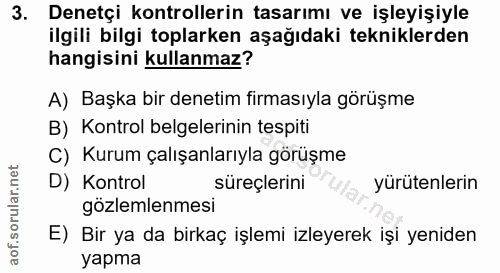 3. soru: Denetçi kontrollerin tasarımı ve işleyişiyle ilgili bilgi toplarken aşağıdaki tekniklerden hangisini kullanmaz? A) Ba…