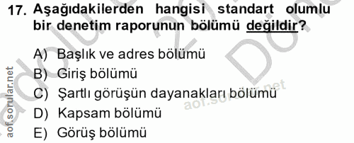 17. soru: Aşağıdakilerden hangisi standart olumlu bir denetim raporunun bölümü değildir? A) Başlık ve adres bölümü B) Giriş böl…