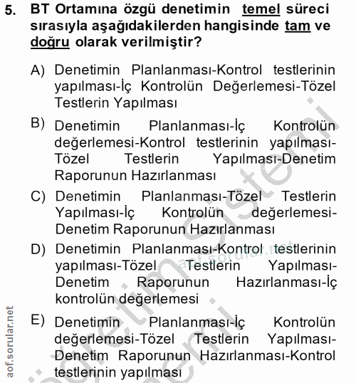 5. soru: BT Ortamina özgü denetimin temel süreci sırasıyla aşağıdakilerden hangisinde tam ve doğru olarak verilmiştir? A) Dene…