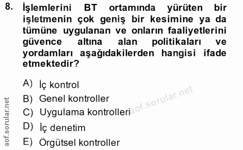 8. soru: Işlemlerini BT ortamında yürüten bir işletmenin çok geniş bir kesimine ya da tümüne uygulanan ve onların faaliyetleri…