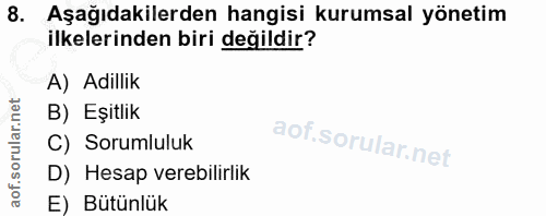 8. soru: Aşağıdakilerden hangisi kurumsal yönetim ilkelerinden biri değildir? A) Adillik B) Eşitlik C) Sorumluluk D) Hesap ver…