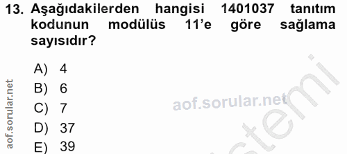 13. soru: Aşağıdakilerden hangisi 1401037 tanıtım kodunun modülüs 11'e göre saglama sayısıdır? A) 4 B) 6 C) 7 f D) 37 E) 39