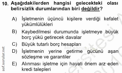 10. soru: Aşağıdakilerden hangisi gelecekteki olası belirsizlik durumlarından biri değildir? A) Işletmenin üçüncü kişilere verd…