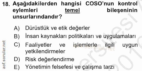 18. soru: Aşağıdakilerden hangisi COSO'nun kontrol eylemleri temel bileşeninin unsurlarındandır? A) Dürüstlük ve etik değerler…
