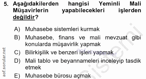 5. soru: Aşağıdakilerden hangisi Yeminli Mali Müşavirlerin yapabilecekleri işlerden değildir? A) Muhasebe sistemleri kurmak B)…