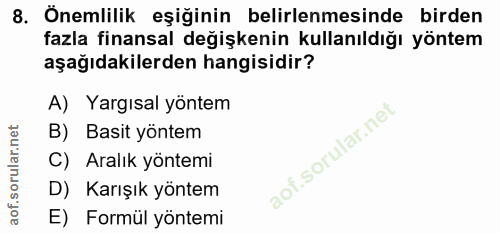 8. soru: ' Önemlilik eşiğinin belirlenmesinde birden fazla finansal değişkenin kullanıldığı yöntem aşağıdakilerden hangisidir?…