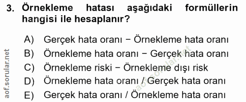 3. soru: Örnekleme hatası aşağıdaki formüllerin hangisi ile hesaplanır? A) Gerçek hata oranı - Örnekleme hata oranı B) Ornekle…