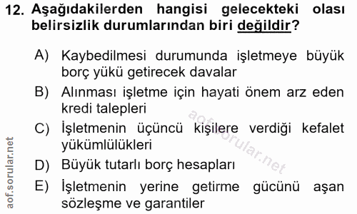 12. soru: Aşağıdakilerden hangisi gelecekteki olası belirsizlik durumlarından biri değildir? A) Kaybedilmesi durumunda işletmey…