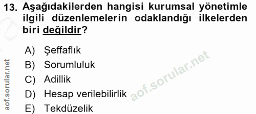 13. soru: Aşağıdakilerden hangisi kurumsal yönetimle ilgili düzenlemelerin odaklandığı ilkelerden biri değildir? A) Şeffaflık B…