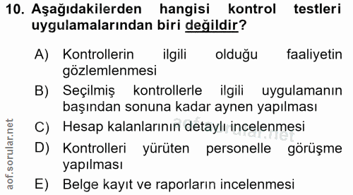 10. soru: Aşağıdakilerden hangisi kontrol testleri uygulamalarından biri degildir? A) Kontrollerin ilgili oldugu faaliyetin göz…