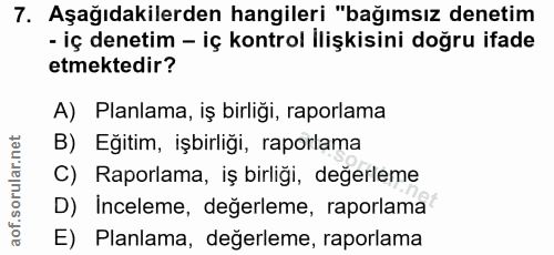 7. soru: Aşağıdakilerden hangileri "bağımsız denetim - iç denetim - iç kontrol İlişkisini doğru ifade etmektedir? A) Planlama,…