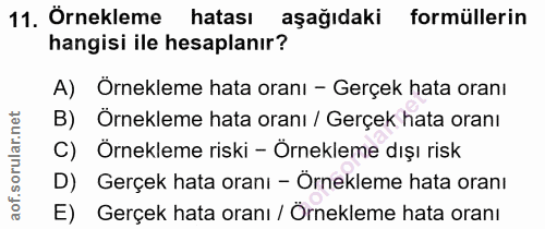 11. soru: Ornekleme hatası aşağıdaki formüllerin hangisi ile hesaplanır? A) Örnekleme hata oranı - Gerçek hata oranı B) Ornekle…