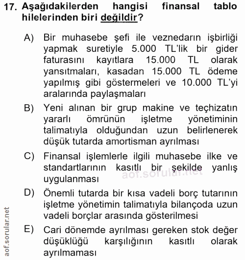 17. soru: Aşağıdakilerden hangisi finansal tablo hilelerinden biri değildir? A) Bir muhasebe şefi ile veznedarın işbirliği yapm…