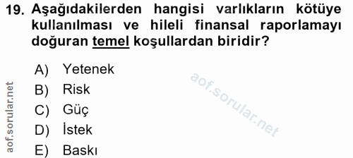 19. soru: Aşağıdakilerden hangisi varlıkların kötüye kullanılması ve hileli finansal raporlamayı doğuran temel koşullardan biri…