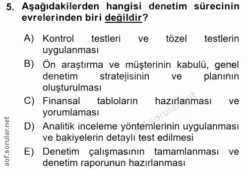 5. soru: Aşağıdakilerden hangisi denetim sürecinin evrelerinden biri değildir? A) Kontrol testleri ve tözel testlerin uygulanm…