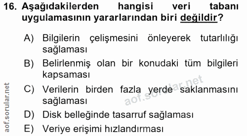 16. soru: Aşağıdakilerden hangisı veri tabanı uygulamasının yararlarından biri değildir? A) Bilgilerin çelişmesini önleyerek tu…