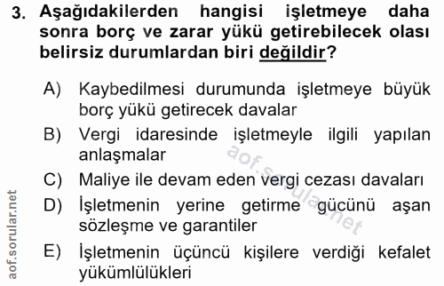 3. soru: Aşağıdakilerden hangisi işletmeye daha sonra borç ve zarar yükü getirebilecek olası belirsiz durumlardan biri değildi…