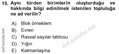15. soru: Aynı türden birimlerin oluşturduğu ve hakkında bilgi edinilmek istenilen topluluğa ne ad verilir? A) Blok örneklem B)…