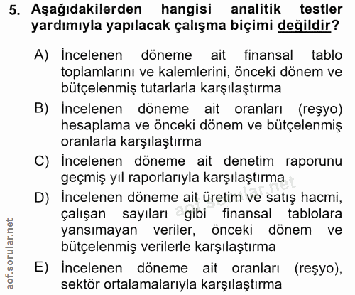 5. soru: Aşağıdakilerden hangisi analitik testler yardımıyla yapılacak çalışma biçimi değildir? A) Incelenen döneme ait finans…