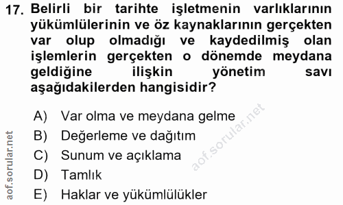 17. soru: Belirli bir tarihte işletmenin varlıklarının yükümlülerinin ve öz kaynaklarının gerçekten var olup olmadığı ve kayded…
