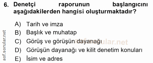 6. soru: Denetçi raporunun başlangicını aşağıdakilerden hangisi oluşturmaktadır? A) Tarih ve imza B) Başlık ve muhatap C) Görü…