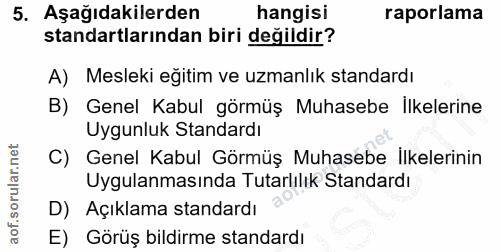 5. soru: Aşağıdakilerden hangisi raporlama standartlarından biri değildir? A) Mesleki eğitim ve uzmanlık standardı B) Genel Ka…