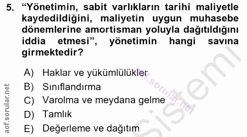 5. soru: "Yönetimin, sabit varlıkların tarihi maliyetle kaydedildiğini, maliyetin uygun muhasebe dönemlerine amortisman yoluyl…