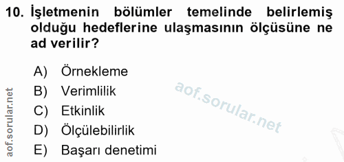 10. soru: İşletmenin bölümler temelinde belirlemiş olduğu hedeflerine ulaşmasının ölçüsüne ne ad verilir? A) Örnekleme B) Verim…