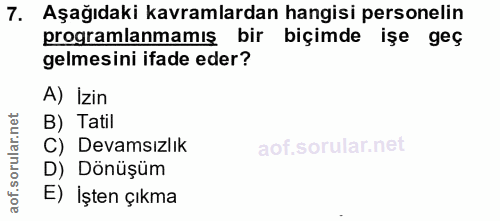 7. soru: Aşağıdaki kavramlardan hangisi personelin programlanmamış bir biçimde işe geç gelmesini ifade eder? A) Izin B) Tatil…