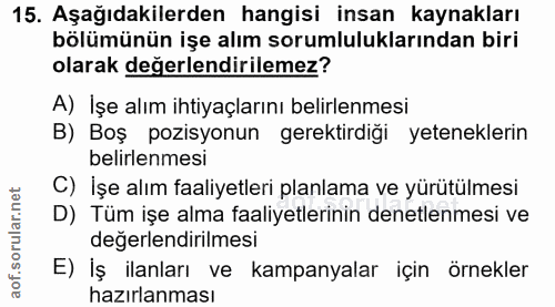 15. soru: Aşağıdakilerden hangisi insan kaynakları bölümünün işe alım sorumluluklarından biri olarak değerlendirilemez? A) İşe…
