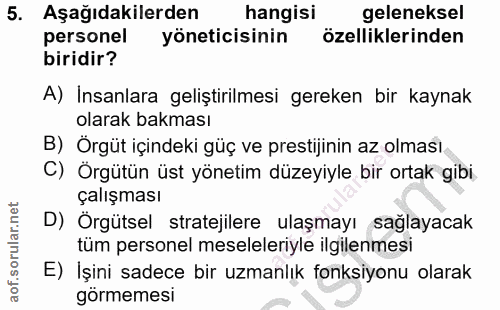 5. soru: Aşağıdakilerden hangisi geleneksel personel yöneticisinin özelliklerinden biridir? A) Insanlara geliştirilmesi gereke…