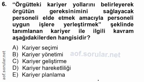 6. soru: "Örgütteki kariyer yollarını belirleyerek örgütün gereksinimini sağlayacak personeli elde etmek amacıyla personeli uy…