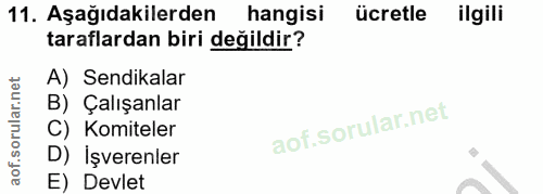 11. soru: Aşağıdakilerden hangisi ücretle ilgili taraflardan biri değildir? A) Sendikalar B) Çalışanlar C) Komiteler D) İşveren…