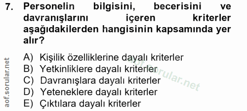 7. soru: Personelin bilgisini, becerisini ve davranışlarını içeren kriterler aşağıdakilerden hangisinin kapsamında yer alır? A…