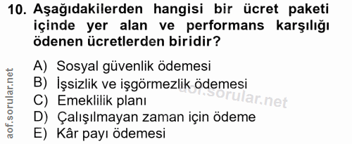 10. soru: Aşağıdakilerden hangisi bir ücret paketi içinde yer alan ve performans karşılığı ödenen ücretlerden biridir? A) Sosya…