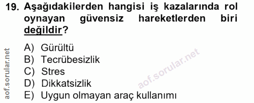 19. soru: Aşağıdakilerden hangisi iş kazalarında rol oynayan güvensiz hareketlerden biri değildir? A) Gürültü ilar.net B) Tecrü…