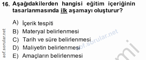 16. soru: Aşağıdakilerden hangisi eğitim içeriğinin tasarlanmasında ilk aşamayı oluşturur? A) İçerik tespiti C) Tarih ve süre b…