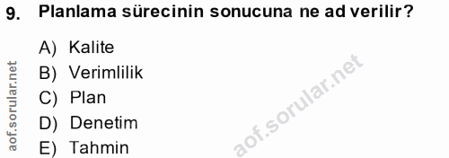 9. soru: Planlama sürecinin sonucuna ne ad verilir? A) Kalite B) Verimlilik C) Plan D) Denetim E) Tahmin