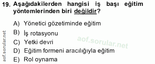19. soru: Aşağıdakilerden hangisi iş başı eğitim yöntemlerinden biri değildir? A) Yönetici gözetiminde eğitim B) Iş rotasyonu C…
