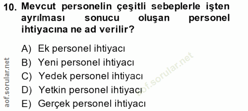 10. soru: Mevcut personelin çeşitli sebeplerle işten ayrılması sonucu oluşan personel ihtiyacına ne ad verilir? A) Ek personel…