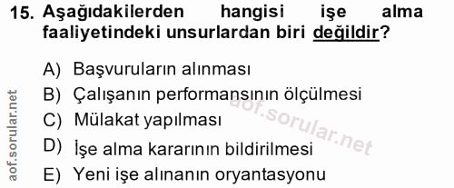 15. soru: Aşağıdakilerden hangisi işe alma faaliyetindeki unsurlardan biri değildir? A) Başvuruların alınması B) Çalışanın perf…