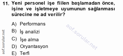 11. soru: Yeni personel işe fiilen başlamadan önce, işine ve işletmeye uyumunun sağlanması sürecine ne ad verilir? A) Performan…