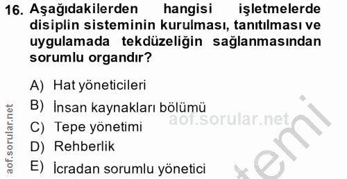 16. soru: Aşağıdakilerden hangisi işletmelerde disiplin sisteminin kurulması, tanıtılması ve uygulamada tekdüzeligin saglanması…