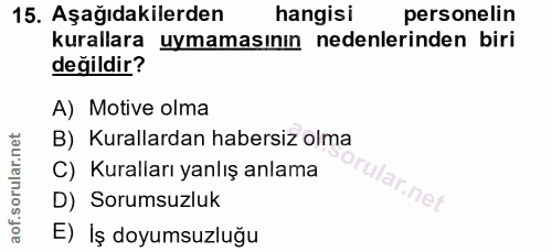 15. soru: Aşağıdakilerden hangisi personelin kurallara uymamasının nedenlerinden biri değildir? A) Motive olma B) Kurallardan h…