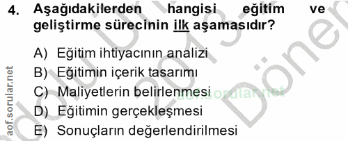 4. soru: Aşağıdakilerden hangisi eğitim ve geliştirme sürecinin ilk aşamasıdır? A) Eğitim ihtiyacının analizi one B) Eğitimin…