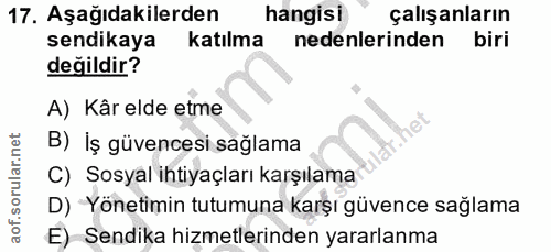 17. soru: Aşağıdakilerden hangisi çalışanların sendikaya katılma nedenlerinden biri değildir? A) Kâr elde etme B) İş güvencesi…