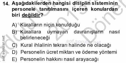 14. soru: Aşağıdakilerden hangisi disiplin sisteminin personele tanıtılmasını içeren konulardan biri değildir? A) Kuralların ni…